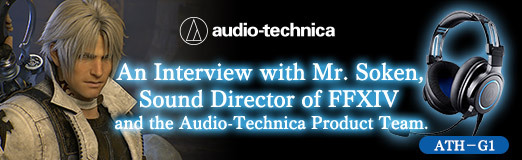 #002Υͥ/PR"The ATH-G1 is wonderful": An Interview with Mr. Soken, Sound Director of FFXIV, and the Audio-Technica Product Team.